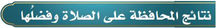 نتائج المحافظة على الصلاة وفضلها